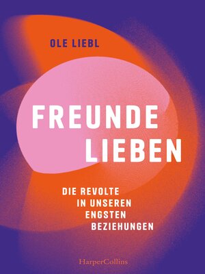 cover image of Freunde lieben. Die Revolte in unseren engsten Beziehungen